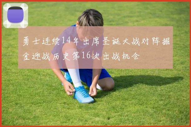 勇士连续14年出席圣诞大战对阵掘金迎战历史第16次出战机会